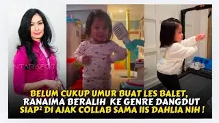 Belum boleh les balet, Ranaima pindah genre ke dangdut || Siap-siap diajak duet Iis Dahlia 😆😆