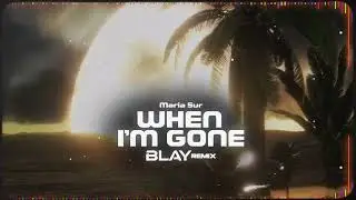 Maria Sur - When I'm Gone (BLAY REMIX)