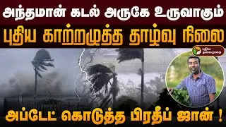 அந்தமான் கடல் அருகே உருவாகும் புதிய காற்றழுத்த தாழ்வு நிலை.. அப்டேட் கொடுத்த பிரதீப் ஜான் ! | PTD