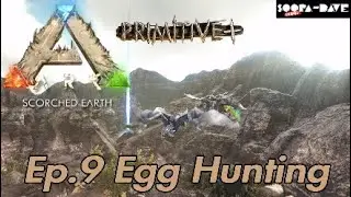 Ep.9 Egg Hunting Ark Primitive Plus Scorched Earth