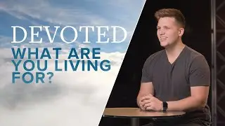 Devoted: What Are You Living For? [Luke 10:27] | Zach Fontaine | Miracle Channel