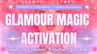 GLAMOUR MAGIC ACTIVATION SUBLIMINAL✨ Radiate Self-Confidence, Magnetism & Enchantment 1Million Reps