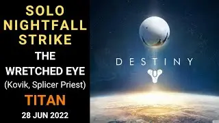 Destiny 1 &ndash; SOLO Nightfall Strike &ndash; The Wretched Eye (Kovik, Splicer Priest) &ndash; Titan &ndash; 28 Jun 2022
