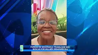 FORCAS DE SEGURANCA BUSCAM POR MULHER DESAPARECIDA