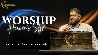 WORSHIP HEAVEN'S STYLE PART-3 | Garden City Ministries | Rev.Dr.Ernest V. George | 07th Dec 2025