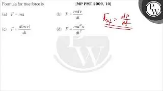 Formula for true force is [MP PMT 2009, 10] (a) \( F=m a \) (b) \( F=\frac{m d v}{d t} \) (c) \(...