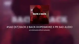 #SAD [67] BACK 2 BACK DOPESMOKE X PR SAD AUDIO 2025 @prodClinicBeats