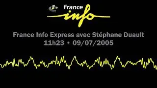 France Info &bull; France Info Express &agrave; 11h23 avec St&eacute;phane Duault &bull; 09/07/2005