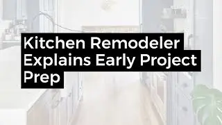Kitchen Remodeler Explains Early Project Prep