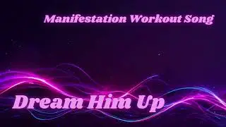 Dream Him Up | EDM Workout Anthem to Manifest Your Dream Boyfriend