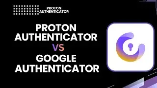 Proton Authenticator vs Google Authenticator (Which 2FA App Is Better?)