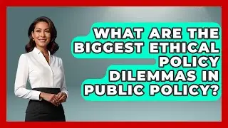 What Are The Biggest Ethical Policy Dilemmas In Public Policy? - Moral Politics Experts