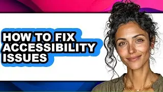 How to Fix Accessibility Issues - Easy Guide
