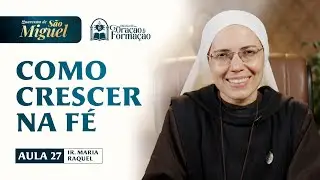 Como crescer na fé - Aula 27 - Quaresma de São Miguel 2025 | Irmã Maria Raquel