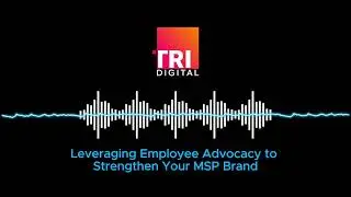 Leveraging Employee Advocacy to Strengthen Your MSP Brand | TRIDIGITAL