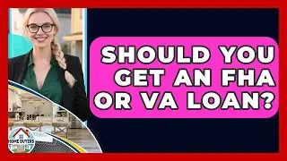 Should You Get An FHA Or VA Loan? - Home Buyers and Sellers Guide