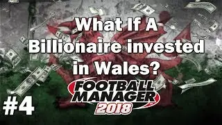 FM18 Experiment - What if a Billionaire invested in Wales? Part 4 - Football Manager 2018 Experiment
