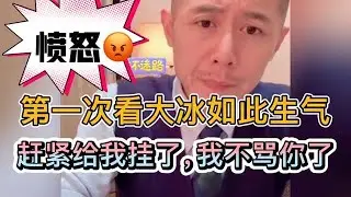第一次看大冰如此生气，赶紧给我挂了，我不想骂你
