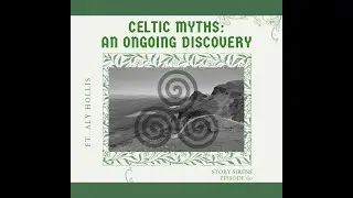 Celtic Myths: An Ongoing Discovery ft. Aly Hollis