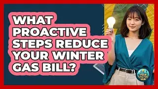 What Proactive Steps Reduce Your Winter Gas Bill? - Your Utilities Hub