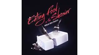 Eating Food In The Shower (Single Version) - Ninja Sex Party