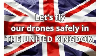 Let's fly our DRONES safely in THE UNITED KINGDOM