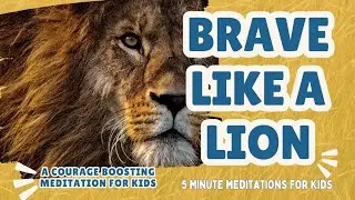 Brave like a lion-A Courage Boosting Meditation for Kids || 5 Minute Meditation for Kids