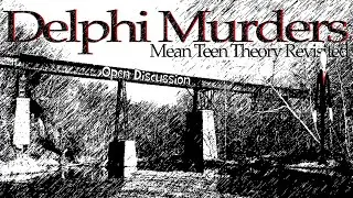 Delphi Murders. Mean Teen Theory Revisited. Open Discussion 5-23-2022