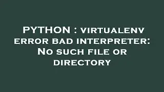 PYTHON : virtualenv error bad interpreter: No such file or directory