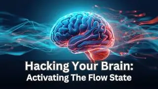 Hacking Your Brain: Activating The Flow State