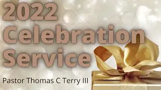 2022 Celebration Service - Pastor Thomas C Terry III - 1/1/23