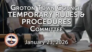 Groton Town Council Temporary Rules and Procedures Committee - 1/23/26