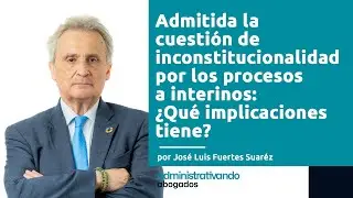 Admitida la cuestión de inconstitucionalidad por los procesos a interinos: ¿Qué implicaciones tiene?