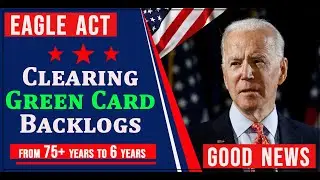 US Immigration Good News : EAGLE ACT : Clearing Green Card Backlogs & Eliminate the per Country Cap