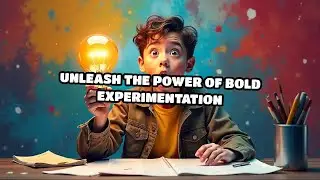 Unleash the Power of Bold Experimentation