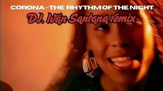 Corona - The rhythm of the night ( Dj. Iv&aacute;n Santana remix ) Edit