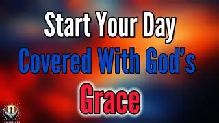 A Blessed Morning Prayer to Cover Your Day With God&rsquo;s Grace | Start Your Day With God