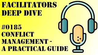 Facilitators Deep Dive #0185 - Conflict Management - A Practical Guide