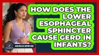 How Does The Lower Esophageal Sphincter Cause GERD In Infants? - Acid Reflux Support Hub