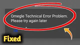 How to Fix Omegle Technical Error Problem Solved