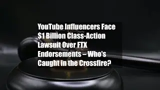 YouTube Influencers Face $1 Billion Class-Action Lawsuit Over FTX Endorsements &ndash; Who's Caught in