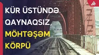 Kürün üzərindən qatarlar necə keçirdi? - Bir əsrlik yol - APA TV