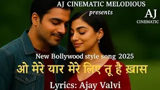 Mere Yaar Tu Khas Hai Mere Liye | New Bollywood Style Song 2025 | AJ Cinematic Melodious|Ajay valvi