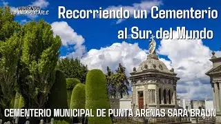Recorriendo el Cementerio Municipal Sara Braun de Punta Arenas - Con Andrea Escobar