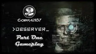 Observer Gameplay Part 1!