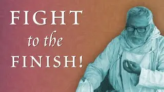 Fight to the Finish! (Srila Sridhar Maharaj explains)