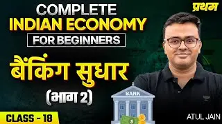 Class 18: Banking Reforms in India Part -2 | Complete Indian Economy for Beginners By Atul Jain