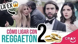 Cómo Ligar Con Reggaetón Pt. 2 - CRAX