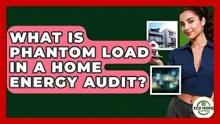 What Is Phantom Load In A Home Energy Audit? - Eco Home Blueprint