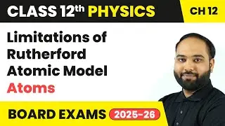 Limitations of Rutherford Atomic Model - Atoms | Class 12 Physics Chapter 12 | CBSE 2025-26